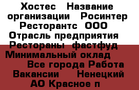 Хостес › Название организации ­ Росинтер Ресторантс, ООО › Отрасль предприятия ­ Рестораны, фастфуд › Минимальный оклад ­ 30 000 - Все города Работа » Вакансии   . Ненецкий АО,Красное п.